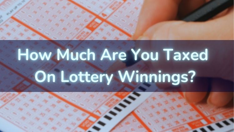 How Much Are You Taxed On Lottery Winnings?