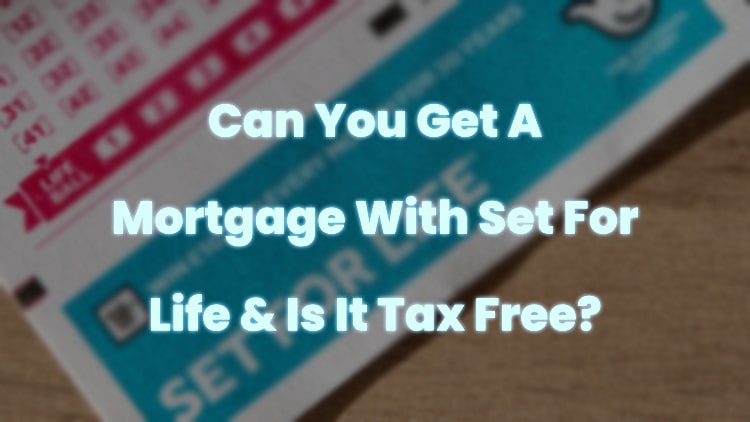 Can You Get A Mortgage With Set For Life & Is It Tax Free?