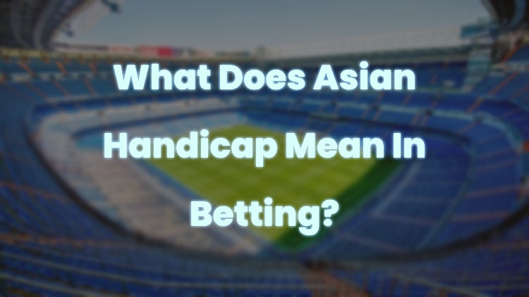 What Does Asian Handicap Mean In Betting?