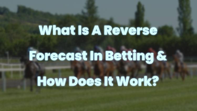 What Is A Reverse Forecast In Betting & How Does It Work?